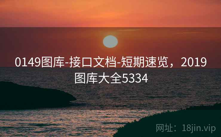 0149图库-接口文档-短期速览，2019图库大全5334