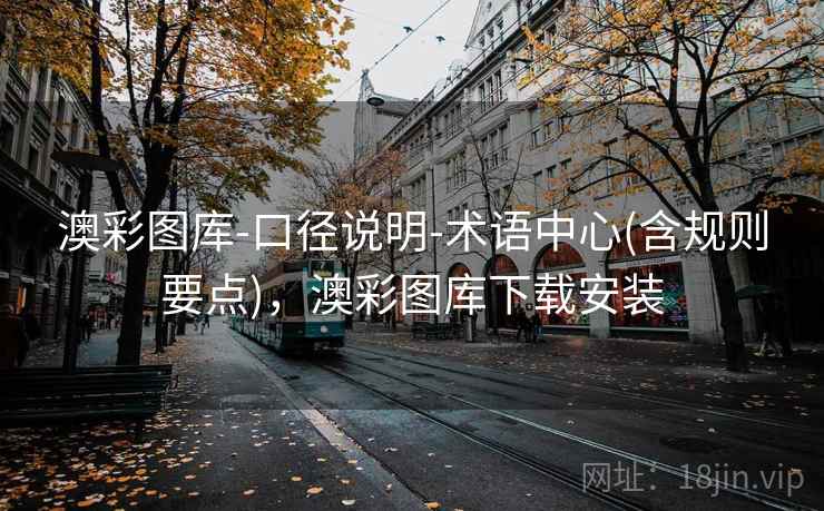 澳彩图库-口径说明-术语中心(含规则要点)，澳彩图库下载安装